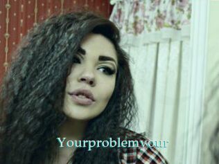 Yourproblemyour